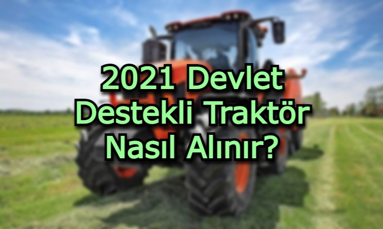 2021 Devlet Destekli Traktör Nasıl Alınır?