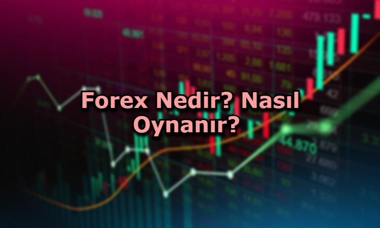 Forex Nedir? Nasıl Oynanır?