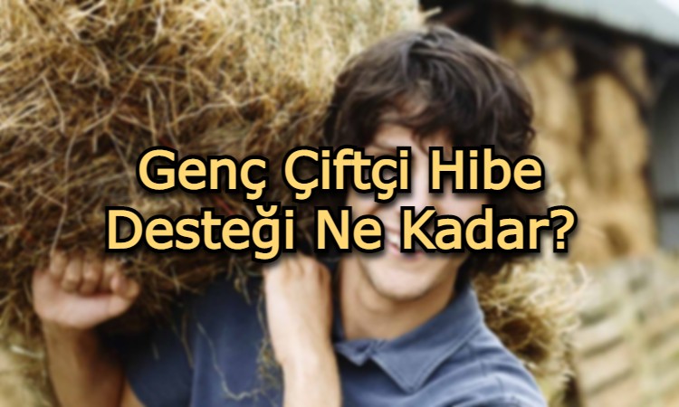 Genç Çiftçi Hibe Desteği Ne Kadar?