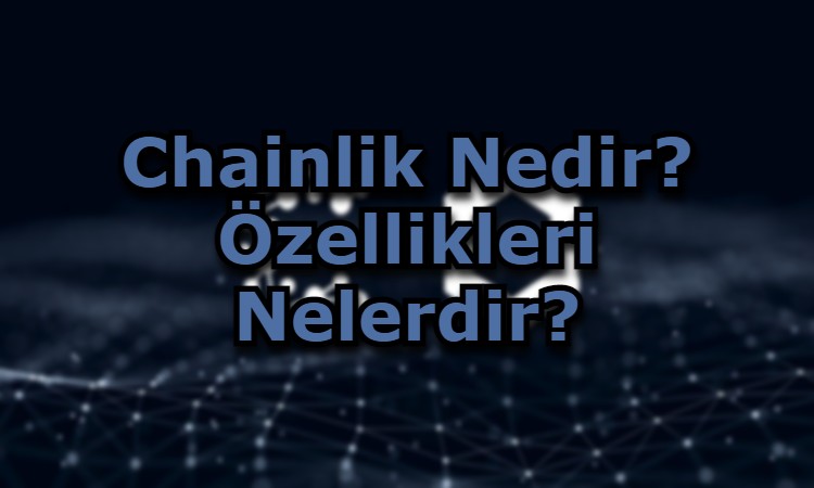 Chainlik Nedir? Özellikleri Nelerdir?