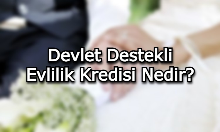 Devlet Destekli Evlilik Kredisi Nedir?