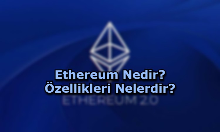 Ethereum Nedir? Özellikleri Nelerdir?