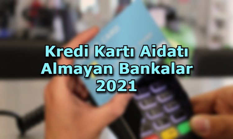Kredi Kartı Aidatı Almayan Bankalar 2021