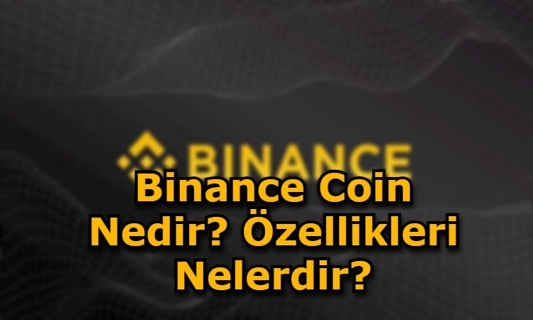 Binance Coin Nedir? Özellikleri Nelerdir?