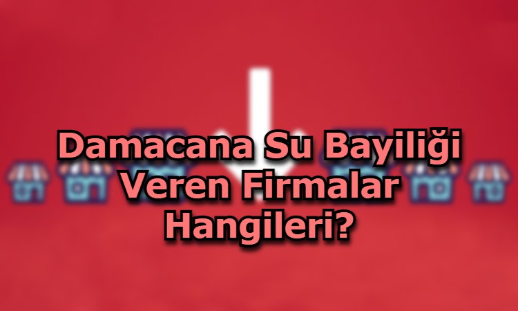 Damacana Su Bayiliği Veren Firmalar Hangileri?