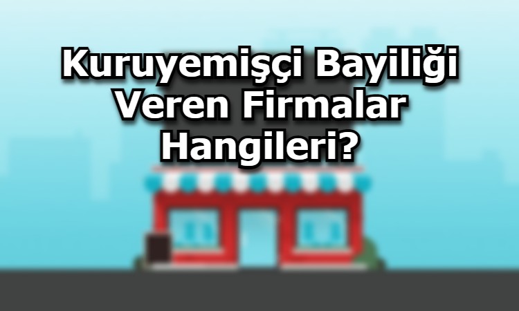 Kuruyemişçi Bayiliği Veren Firmalar Hangileri?