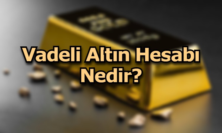 Vadeli Altın Hesabı Nedir?