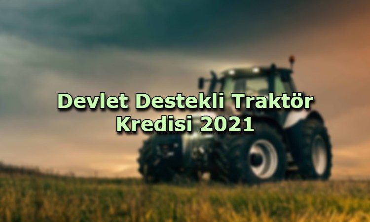 Devlet Destekli Traktör Kredisi 2021