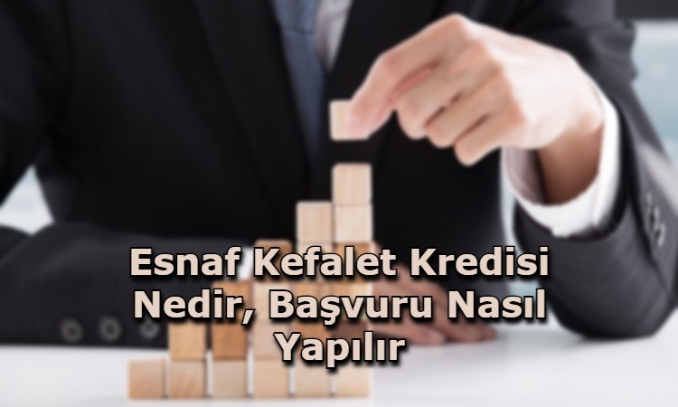 Esnaf Kefalet Kredisi Nedir, Başvuru Nasıl Yapılır