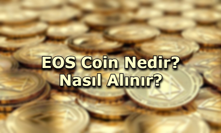EOS Coin Nedir? Nasıl Alınır?