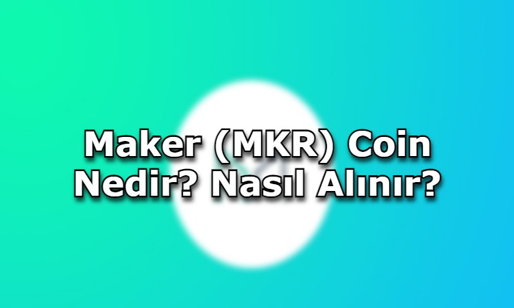 Maker (MKR) Coin Nedir? Nasıl Alınır?