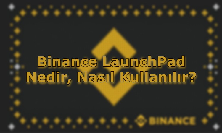 Binance LaunchPad Nedir, Nasıl Kullanılır?