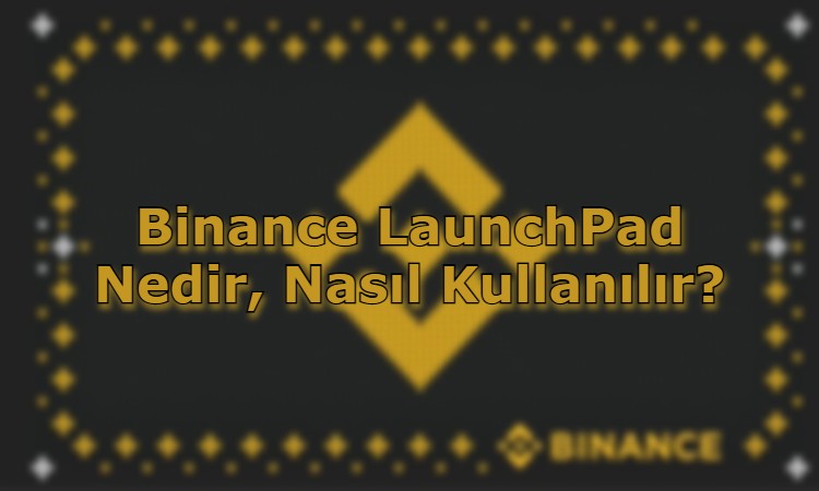 Binance LaunchPad Nedir, Nasıl Kullanılır?