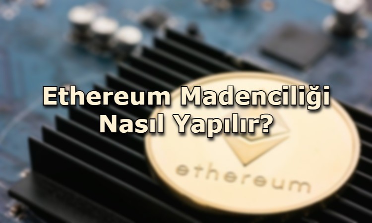 Ethereum Madenciliği Nasıl Yapılır?