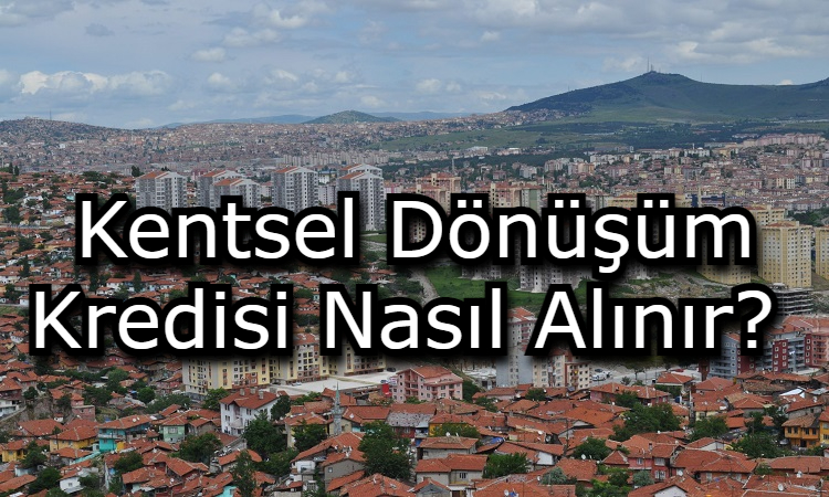 Kentsel Dönüşüm Kredisi Nasıl Alınır?