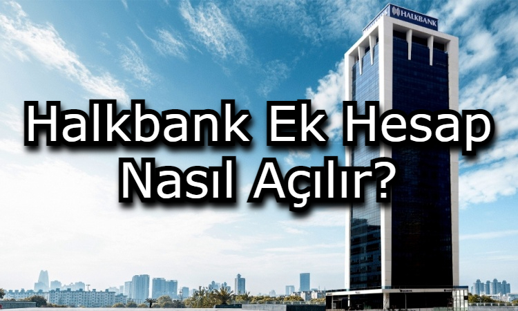 Halkbank Ek Hesap Nasıl Açılır?