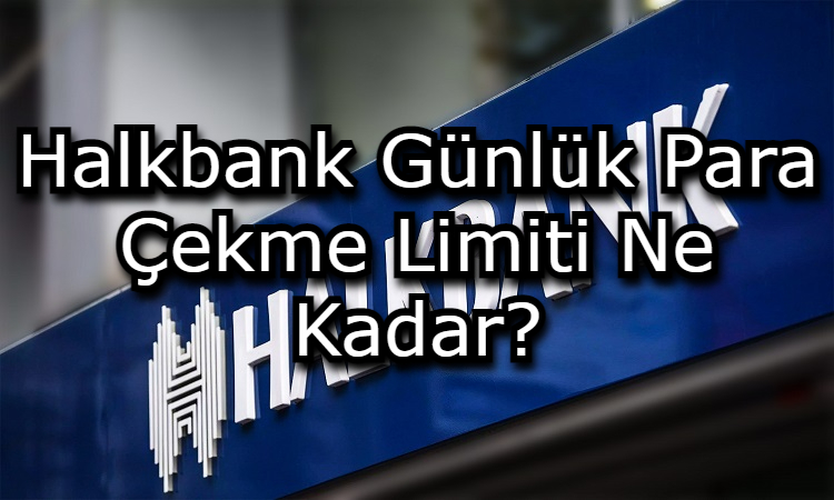 Halkbank Günlük Para Çekme Limiti Ne Kadar?