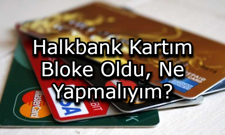 Halkbank Kartım Bloke Oldu, Ne Yapmalıyım?