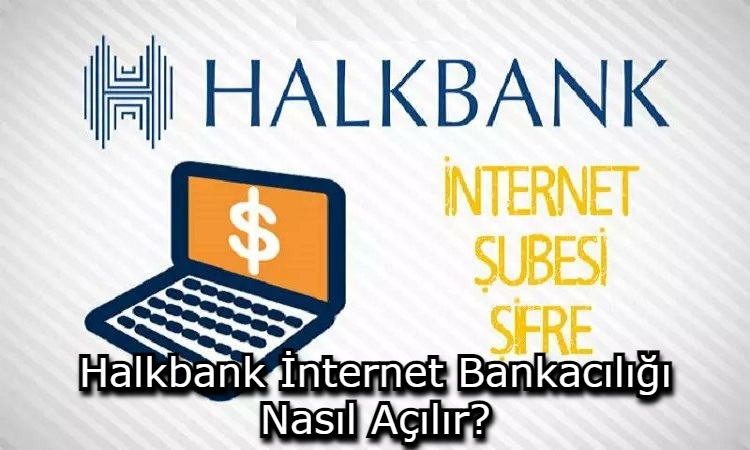 Halkbank İnternet Bankacılığı Nasıl Açılır?