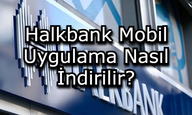 Halkbank Mobil Uygulama Nasıl İndirilir?