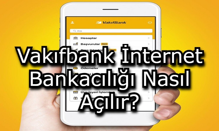 Vakıfbank İnternet Bankacılığı Nasıl Açılır?