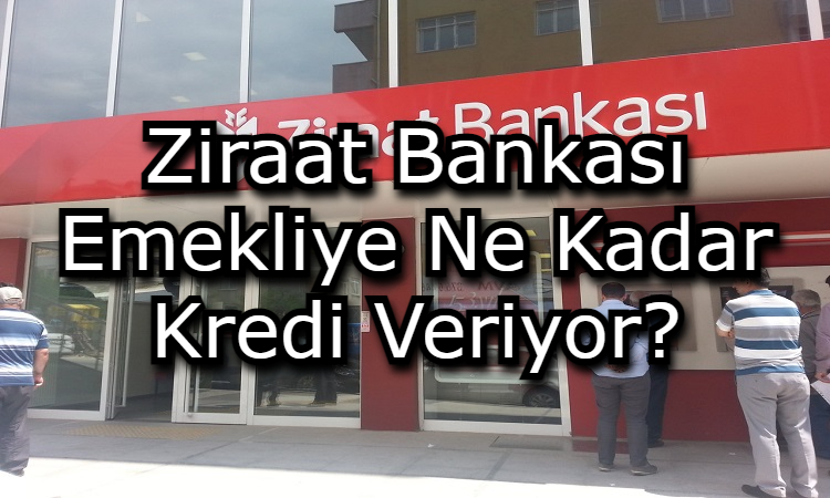 Ziraat Bankası Emekliye Ne Kadar Kredi Veriyor?