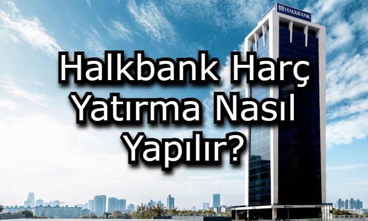 Halkbank Harç Yatırma Nasıl Yapılır?