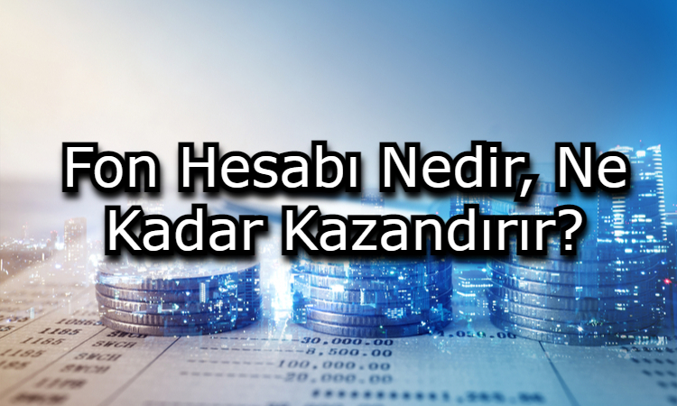 Fon Hesabı Nedir, Ne Kadar Kazandırır?