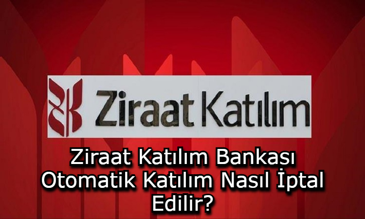 Ziraat Katılım Bankası Otomatik Katılım Nasıl İptal Edilir?
