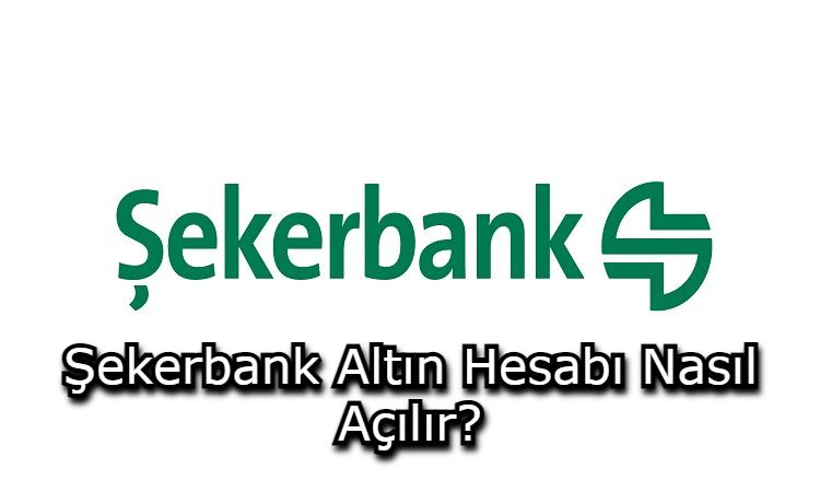 Şekerbank Altın Hesabı Nasıl Açılır?