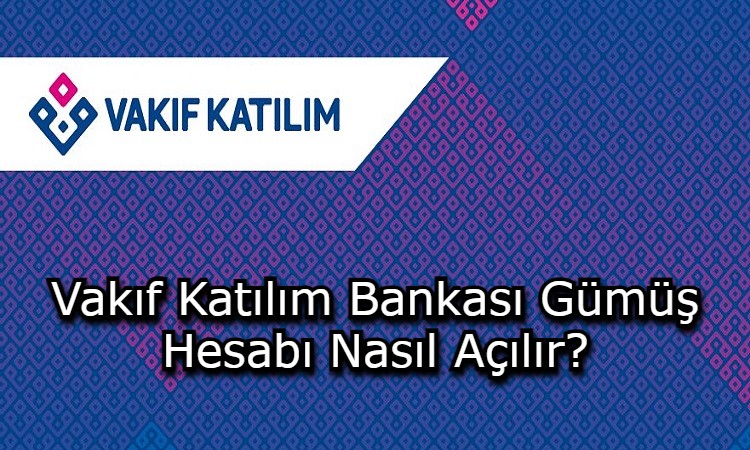 Vakıf Katılım Bankası Gümüş Hesabı Nasıl Açılır?