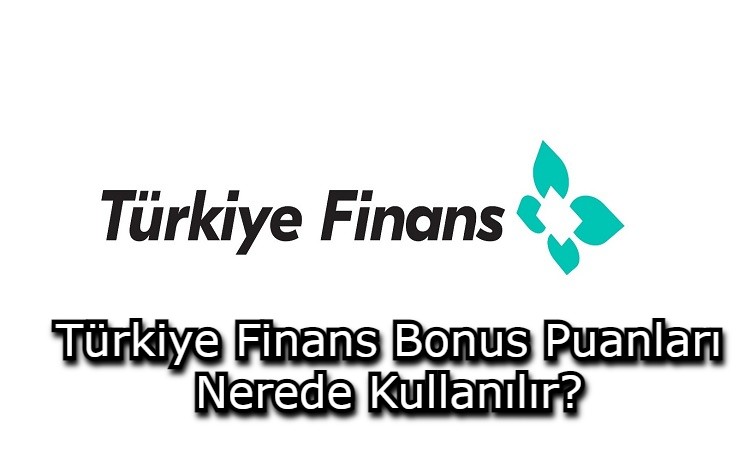 Türkiye Finans Bonus Puanları Nerede Kullanılır?
